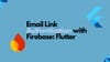 Email Link Authentication with Firebase: A Passwordless Approach in Flutter
