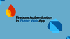 How to Implement Authentication In a Flutter Web App Using Firebase
